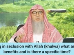Being in seclusion with Allah ( Khulwa) what are the benefits Is there specific time