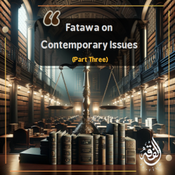 Fatawa on Contemporary Issues (Part Three)