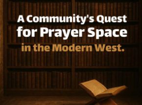 A Community's Quest for Prayer Space in the Modern West