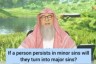 If a person persists in minor sins, will they turn into major sins?