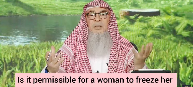 Is it permissible for a woman to freeze her eggs in islam?
