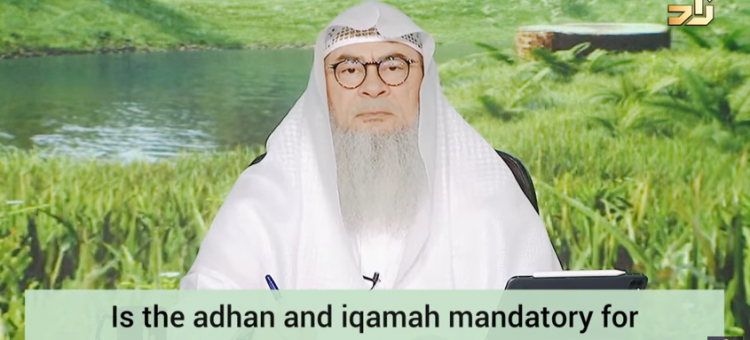 Is adhan & iqamah mandatory for the prayer to be valid (alone or in congregation)?