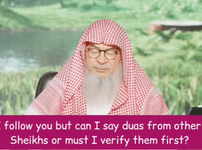 I follow you bt can I say duas from other Sheikhs. Verify first? (Islamqa Dorar.net)