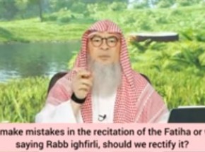 If we make mistakes in Fateha or when saying Rabbigh firli, must we rectify it?