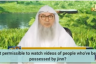 Is it permissible to watch videos of people who have been possessed by jinn?