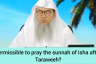 Is it permissible to pray the sunnah of isha after the taraweeh?