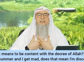 What is being content with Allah's decree? If it's hot & I get mad, is it discontent