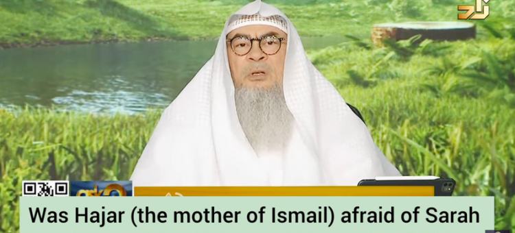 Was Hajar (mother of Ismail) afraid of Sarah that she had to cover her tracks?