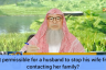 Is it permissible for a husband to stop his wife from contacting her parents, family