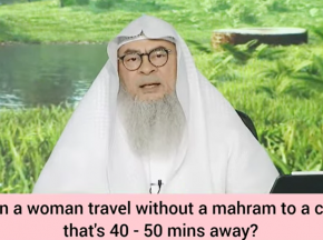 Can a woman travel without her male mahram to a city that is 40 - 50 minutes away?