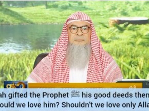 If Allah gifted Prophet ﷺ‎ his good deeds why must we love him & not love only Allah