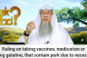 Ruling on taking vaccines, medicines or using gelatine that contain pork
