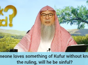 If someone loves or does something of kufr without knowing ruling, will he be sinful