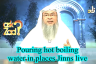 Pouring hot, boiling water in places where Jinn live