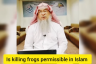 Is killing and eating Frogs permissible in Islam?