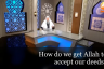 How do we get Allah to accept our deeds?