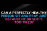 Can a healthy person sit and pray just because he or she is tired?