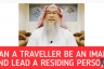 Can a traveler be an Imam for residents & Must traveler pray full behind resident Imam
