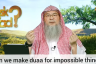 Can we make dua for impossible things? (Transgression in Dua)