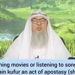 Is watching Movies Listening to songs that contain kufr or shirk an act of apostasy?